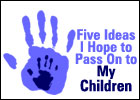 Five Ideas I Hope to Pass On to My Children