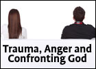 Trauma, Anger and Confronting God Trauma, Anger and Confronting God